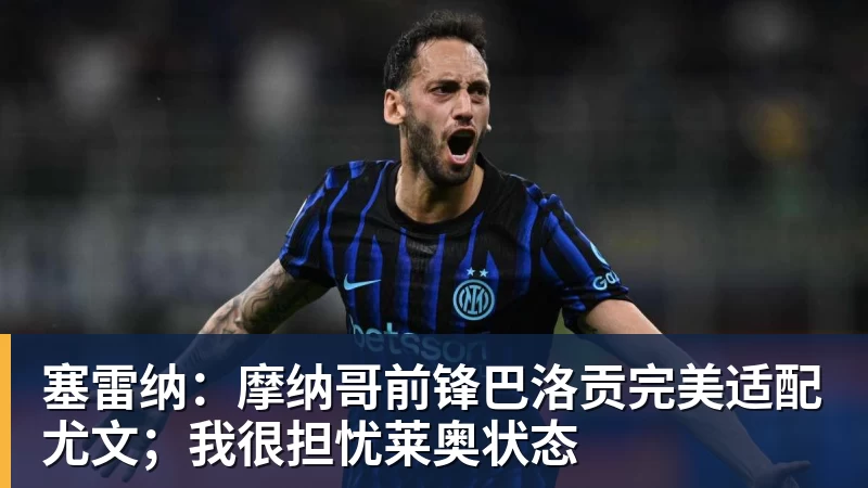 塞雷纳：摩纳哥前锋巴洛贡完美适配尤文；我很担忧莱奥状态